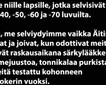 Kaikille niille lapsille jotka selvisivät 1930, -40, -50, -60 ja -70 luvuilta